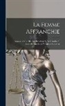 Anonymous - La Femme Affranchie: Réponse À Mm. Michelet, Proudhon, É. De Girardin, A. Comte Et Aux Autres Novateurs Modernes