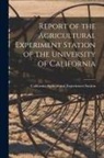 California Agricultural Expe Station - Report of the Agricultural Experiment Station of the University of California