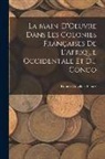Robert Cuvillier-Fleury - La Main-D'Oeuvre Dans Les Colonies Françaises De L'Afrique Occidentale Et Du Congo