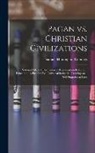 Samuel Huntington Comings - Pagan vs. Christian Civilizations: National Life and Permanence Dependent on Reform in Education. A Plea for Free Universal Industrial Training on a S