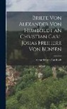 Alexander Von Humboldt - Briefe von Alexander von Humboldt an Christian Carl Josias Freiherr von Bunsen