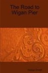 George Orwell - The Road to Wigan Pier