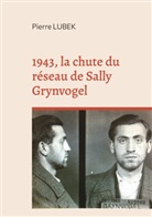 Pierre Lubek - 1943, la chute du réseau de Sally Grynvogel