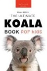 Jenny Kellett - Koalas The Ultimate Koala Book for Kids