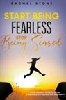 Rachel Stone - Start Being Fearless... Stop Being Scared - The Ultimate Guide to Finding Your Purpose and Changing Your Life