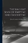 Adelaide J. [From Old Catalog] Gray - The Sunlight Book Of Knitting And Crocheting