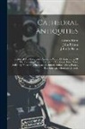 Edward Blore, John Britton, John Le Keux - Cathedral Antiquities: Historical And Descriptive Accounts, With 311 Illustrations, Of The Following English Cathedrals. Viz. Canterbury, Yor