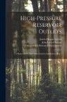 James Mason Gaylord, John Lucian Savage, United States Bureau of Reclamation - High-pressure Reservoir Outlets: A Report On Bureau Of Reclamation Installations, Part 1