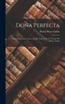 Benito Pérez Galdós - Doña Perfecta: Drama En Cuatro Actos, Arreglo Teatral De La Novela Del Mismo Título