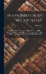John Gay - Plays Written by Mr. John Gay: Viz. the Captives, ... the Beggar's Opera. Polly, ... Achilles, ... the Distress'd Wife, ... the Rehearsal at Gotham