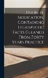 Anonymous - Definite Medication, Containing Therapeutic Facts Gleaned From Forty Years Practice