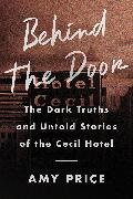 Amy Price,  Price Amy - Behind the Door - The Dark Truths and Untold Stories of the Cecil Hotel
