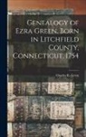 Charles R. Green - Genealogy of Ezra Green, Born in Litchfield County, Connecticut, 1754