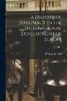 David Jayne Hill - A History of Diplomacy in the International Development of Europe; Volume 1