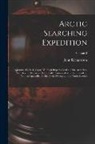 John Richardson - Arctic Searching Expedition: A Journal of a Boat-Voyage Through Rupert's Land and the Arctic Sea, in Search of the Discovery Ships Under Command of