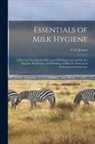 C. O. Jensen - Essentials of Milk Hygiene: A Practical Treatise On Dairy and Milk Inspection and On the Hygienic Production and Handling of Milk, for Students of