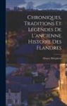 Octave Delepierre - Chroniques, Traditions Et Légendes De L'ancienne Histoire Des Flandres