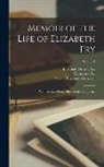 Rachel Elizabeth Cresswell, Elizabeth Gurney Fry, Katharine Fry - Memoir of the Life of Elizabeth Fry: With Extracts From Her Letters and Journal; Volume 1