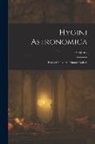 Hyginus - Hygini Astronomica: Ex Codicibus a Se Primum Collatis