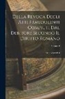 Enrico Serafini - Della Revoca Degli Atti Fraudolenti Compiuti dal Debitore Secondo il Diritto Romano; Volume II