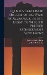 Johann Freinsheim, Quintus Curtius Rufus - Quintus Curtius His History of the Wars of Alexander. Tr. by J. Digby. to Which Is Prefix'd Freinshemius's Supplement