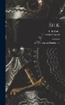 Luther Hooper, T. D. Raine - Silk: Its Production and Manufacture