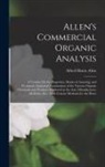 Alfred Henry Allen - Allen's Commercial Organic Analysis: A Treatise On the Properties, Modes of Assaying, and Proximate Analytical Examination of the Various Organic Chem