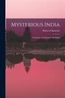 Robert Chauvelot - Mysterious India: Its Rajahs--Its Brahmans--Its Fakirs