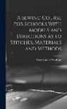Mary Schenck B. Woolman - A Sewing Course for Schools With Models and Directions as to Stitches, Materials and Methods