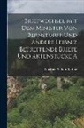 Gottfried Wilhelm Leibniz - Briefwechsel mit dem Minister von Bernstorff und Andere Leibniz Betreffende Briefe und Aktenstucke A