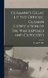 Douglas Sladen - Germany's Great Lie the Official German Justification of The War Exposed and Criticized