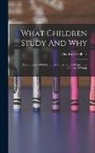 Charles B. (Charles Benajah) Gilbert - What Children Study And Why; A Discussion Of Educational Values In The Elementary Course Of Study