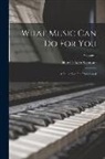 Harriet Ayer Seymour - What Music Can Do For You: A Guide For The Uninitiated; Volume 1