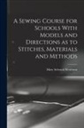 Mary Schenck B. Woolman - A Sewing Course for Schools With Models and Directions as to Stitches, Materials and Methods