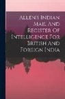 Anonymous - Allen's Indian Mail And Register Of Intelligence For British And Foreign India