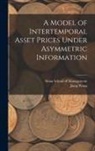 Jiang Wang, Sloan School Of Management - A Model of Intertemporal Asset Prices Under Asymmetric Information