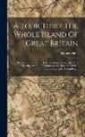Daniel Defoe - A Tour Thro' The Whole Island Of Great Britain: Divided Into Circuits Or Journies. Giving A Particular And Diverting Account Of Whatever Is Curious An