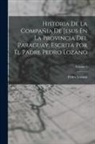Pedro Lozano - Historia De La Compañia De Jesus En La Provincia Del Paraguay, Escrita Por El Padre Pedro Lozano; Volume 1
