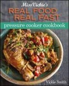 Vicki Smith, Vickie Smith - Miss Vickie''s Real Food, Real Fast Pressure Cooker Cookbook
