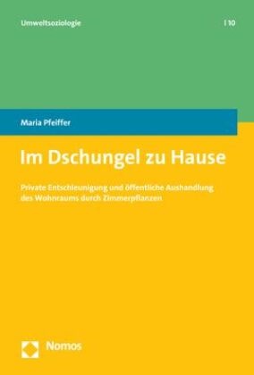 Maria Pfeiffer - Im Dschungel zu Hause - Private Entschleunigung und öffentliche Aushandlung des Wohnraums durch Zimmerpflanzen