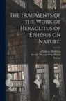 Ingram Bywater, Heraclitus (of Ephesus )., George Thomas White Patrick - The Fragments of the Work of Heraclitus of Ephesus on Nature