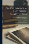John Snow, Benjamin Ward Richardson - On Chloroform And Other Anaesthetics: Their Action And Administration