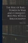 Edwin A. Pratt - The Rise of Rail-power in War and Conquest, 1833-1914, With a Bibliography
