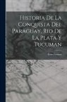 Pedro Lozano - Historia de la Conquista del Paraguay, Rio de la Plata y Tucuman