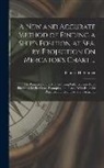 Thomas H. Sumner - A New and Accurate Method of Finding a Ship's Position at Sea, by Projection On Mercator's Chart ...: The Principles of the Method Being Fully Explain