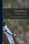 John Tinney McCutcheon - In Africa: Hunting Adventures in the Big Game Country