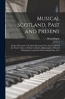 David Baptie - Musical Scotland, Past and Present: Being a Dictionary of Scottish Musicians From About 1400 Till the Present Time, to Which Is Added a Bibliography o
