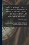 Thomas H. Sumner - A New and Accurate Method of Finding a Ship's Position at Sea, by Projection On Mercator's Chart ...: The Principles of the Method Being Fully Explain