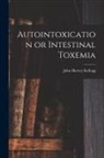 John Harvey Kellogg - Autointoxication or Intestinal Toxemia