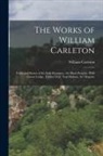 William Carleton - The Works of William Carleton: Traits and Stories of the Irish Peasantry. the Black Prophet. Wild Goose Lodge. Tubber Derf. Neal Malone. Art Maguire